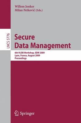 Secure Data Management: 6th VLDB Workshop, SDM 2009, Lyon, France, August 28, 2009, Proceedings (Lecture Notes in Computer Science / Information Systems and Applications, incl. Internet/Web, and HCI)