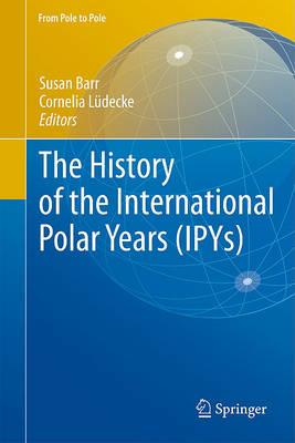 The History of the International Polar Years (IPYs) (From Pole to Pole)