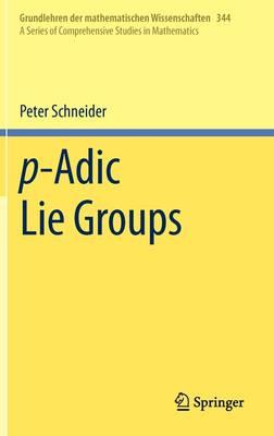 p-Adic Lie Groups (A Series of Comprehensive Studies in Mathematics, Vol. 344)