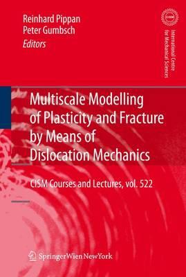 Multiscale Modelling of Plasticity and Fracture by Means of Dislocation Mechanics (CISM International Centre for Mechanical Sciences)