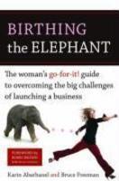 Birthing the Elephant: The Woman's Go-For-It! Guide to Overcoming the Big Challenges of Launching a Business
