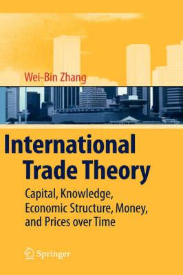 International Trade Theory: Capital, Knowledge, Economic Structure, Money, and Prices over Time