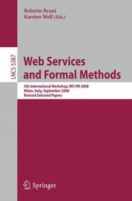 Web Services and Formal Methods: 5th International Workshop, WS-FM 2008, Milan, Italy, September 4-5, 2008, Proceedings (Lecture Notesin Computer Science / Programming and Software Engineering)