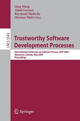 Trustworthy Software Development Processes: International Conference on Software Process, ICSP 2009 Vancouver, Canada, May 16-17, 2009 Proceedings ... / Programming and SoftwareEngineering)