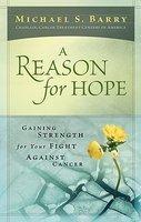 A Reason for Hope: Gaining Strength for Your Fight Against Cancer