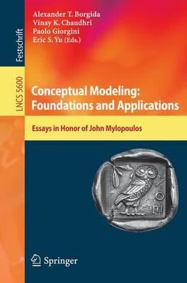 Conceptual Modeling: Foundations and Applications: Essays in Honor of John Mylopoulos (Lecture Notes in Computer Science / Information Systems and Applications, incl. Internet/Web, and HCI)