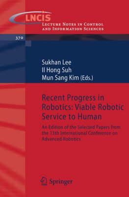 Recent Progress in Robotics: Viable Robotic Service to Human: An Edition of the Selected Papers from the 13th International Conference on Advanced ... Notes in Control and Information Sciences)