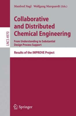 Collaborative and Distributed Chemical Engineering. From Understanding to Substantial Design Process Support: Results of the IMPROVE Project (Lecture ... / Programming and Software Engineering)