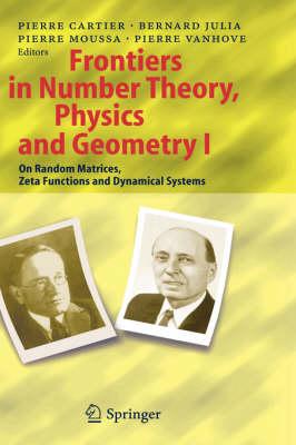 Frontiers in Number Theory, Physics, and GeometryI: On Random Matrices, Zeta Functions and Dynamical Systems (Vol 1)