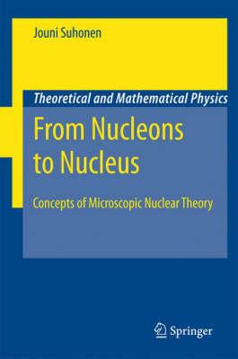 From Nucleons to Nucleus: Concepts of Microscopic Nuclear Theory (Theoretical and Mathematical Physics)