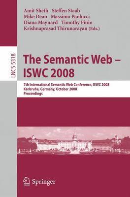 The Semantic Web - ISWC 2008: 7th International Semantic Web Conference, ISWC 2008, Karlsruhe, Germany, October 26-30, 2008, Proceedings (Lecture ... Applications, incl. Internet/Web, and HCI)