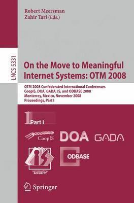 On the Move to Meaningful Internet Systems: OTM 2008: OTM Confederated International Conferences, CoopIS, DOA, GADA, IS, and ODBASE 2008, Monterrey, ... Applications, incl. Internet/Web, and HCI)