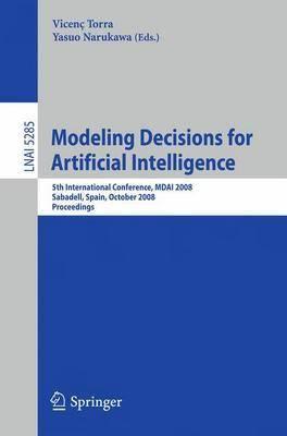 Modeling Decisions for Artificial Intelligence: 5th International Conference, MDAI 2008, Sabadell, Spain, October 30-31, 2008, Proceedings (Lecture ... / Lecture Notes in Artificial Intelligence)