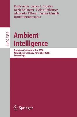 Ambient Intelligence: European Conference, AmI 2008, Nuremberg, Germany, November 19-22, 2008. Proceedings (Lecture Notes in Computer Science / ... Applications, incl. Internet/Web, and HCI)