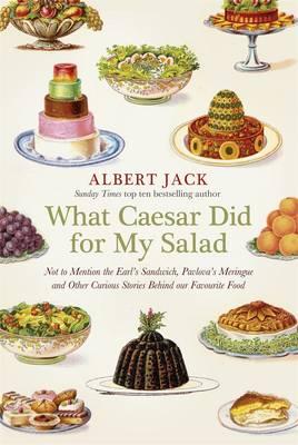 What Caesar Did for My Salad: Not to Mentionthe Earl's Sandwich, Pavlova's Meringue and Other Curious Stories Behind Our Favourite Food