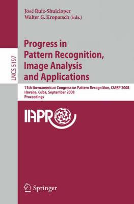 Progress in Pattern Recognition, Image Analysis and Applications: 13th Iberoamerican Congress on Pattern Recognition, CIARP 2008, Havana, Cuba, ... Vision, Pattern Recognition, and Graphics)