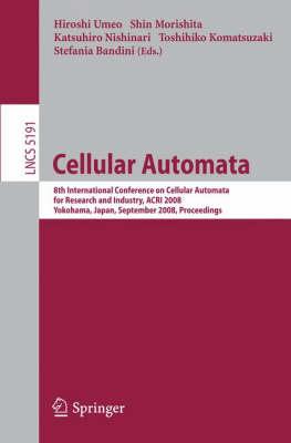 Cellular Automata: 8th International Conference on Cellular Automata for Research and Industry, ACRI 2008, Yokohama, Japan, September 23-26, 2008, ... Computer Science and General Issues)