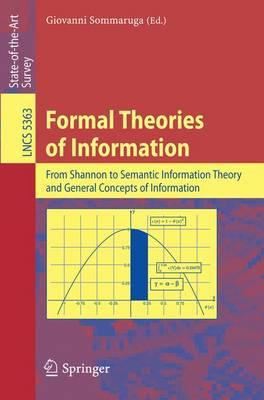 Formal Theories of Information: From Shannon to Semantic Information Theory and General Concepts of Information (Lecture Notes in Computer Science / Theoretical Computer Science and General Issues)