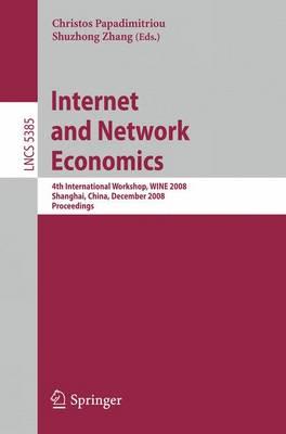 Internet and Network Economics: 4th International Workshop, WINE 2008, Shanghai, China, December 17-20, 2008. Proceedings (Lecture Notes in Computer ... Applications, incl. Internet/Web, and HCI)