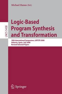 Logic-Based Program Synthesis and Transformation: 18th International Symposium, LOPSTR 2008, Valencia, Spain, July 17-18, 2008, Revised Selected ... Computer Science and General Issues)