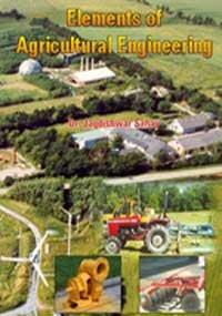 Elements of Agricultural Engineering ; Farm Power, Farm Machinery, Farm Processing, Farm Electricity