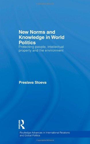 New Norms and Knowledge in World Politics: Protecting people, intellectual property and the environment (Routledge Advances in International Relations and Global Politics)