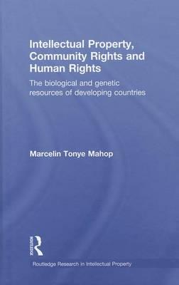 Intellectual Property, Community Rights and Human Rights: The Biological and Genetic Resources of Developing Countries (Routledge Research in Intellectual Property)