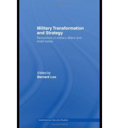 Military Transformation and Strategy: Revolutions in Military Affairs and Small States (Contemporary Security Studies)