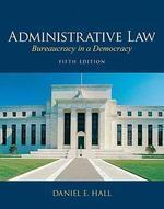 ADMINSTRATIVE LAW: BUREACRACY IN A DEMOCRACY.