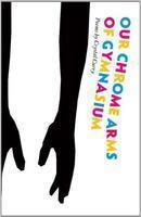 OUR CHROME ARMS OF GYMNASIUM: POEMS.