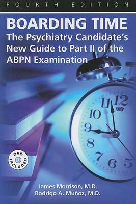 Boarding Time: The Psychiatry Candidate's New Guide to Part II of the Abpn Examination