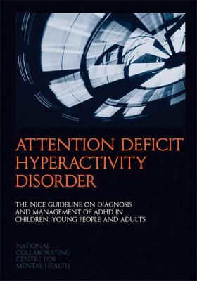 Attention Deficit Hyperactivity Disorder: The NICE Guideline on Diagnosis and Management of ADHD in Children, Young People and Adults (National Clinical Practice Guideline)