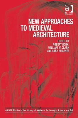 New Approaches to Medieval Architecture (Avista Studies in the History of Medieval Technology, Science and Art)