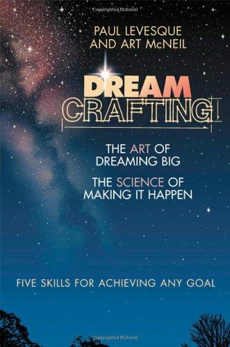 Dreamcrafting: The Art of Dreaming Big, the Science of Making It Happen 