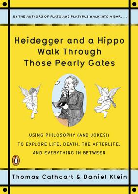 Heidegger and a Hippo Walk Through Those Pearly Gates: Using Philosophy (and Jokes!) to ExploreLife, Death, the Afterlife, and Everything in Between