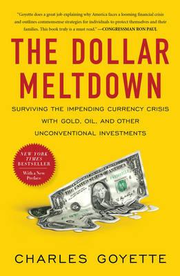 The Dollar Meltdown: Surviving the Impending Currency Crisis with Gold, Oil, andOther Unconventional Investments