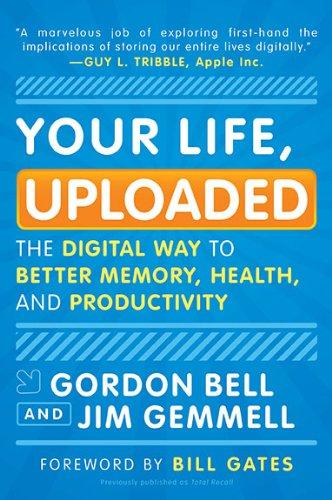 Your Life, Uploaded : The Digital Way to Better Memory, Health, and Productivity