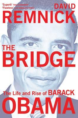 The Bridge: The Life and Rise of Barack Obama. David Remnick [David Remnick]