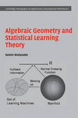 Algebraic Geometry and Statistical Learning Theory (Cambridge Monographs on Applied and Computational Mathematics)