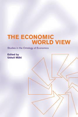 The Economic World View: Studies in the Ontology of Economics