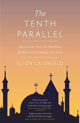 The Tenth Parallel: Dispatches from the Fault Line Between Christianity and Islam (French Edition)