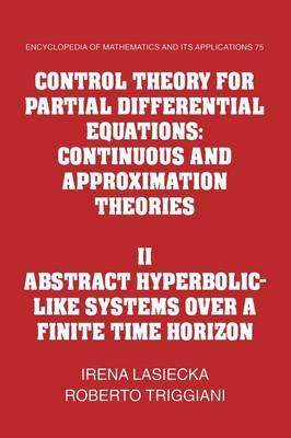 Control Theory for Partial Differential Equations: Volume 2, Abstract Hyperbolic-like Systems over a Finite Time Horizon: Continuous and Approximation ... of Mathematics and its Applications)