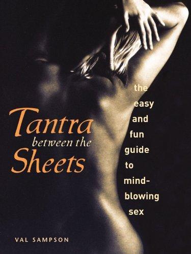 Tantra Between The Sheets: The Easy And Fun Guide To Mind-Blowing Sex