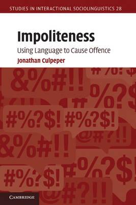 Impoliteness: Using Language to Cause Offence (Studies in Interactional Sociolinguistics)