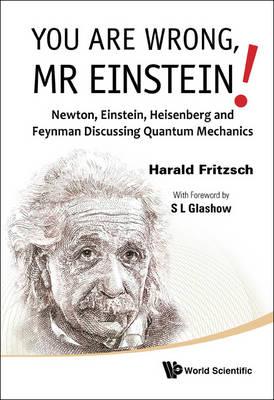 You Are Wrong, Mr Einstein!: Newton, Einstein, Heisenberg and Feynman Discussing Quantum Mechanics