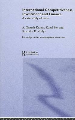 International Competitiveness, Investment and Finance: A Case Study of India (Routledge Studies in Development Economics)