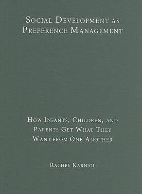 Social Development as Preference Management: How Infants, Children, and Parents Get What They Want from One Another