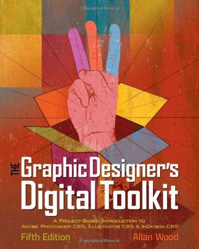 The Graphic Designer's Digital Toolkit: A Project-Based Introduction to Adobe Photoshop CS5, Illustrator CS5 & InDesign CS5